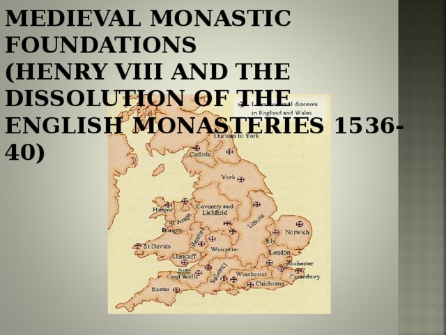 MEDIEVAL MONASTIC FOUNDATIONS (HENRY VIII AND THE DISSOLUTION OF THE ENGLISH MONASTERIES 1536-40)  