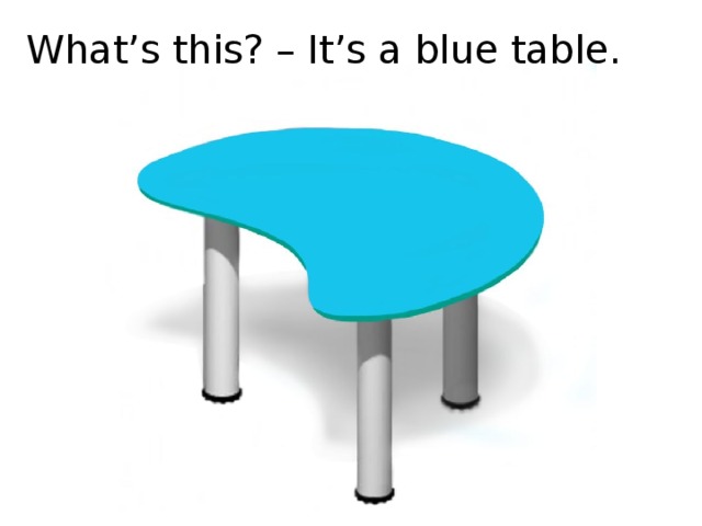 What’s this? – It’s a blue table.