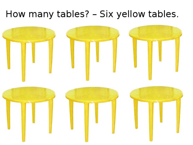 How many tables? – Six yellow tables.