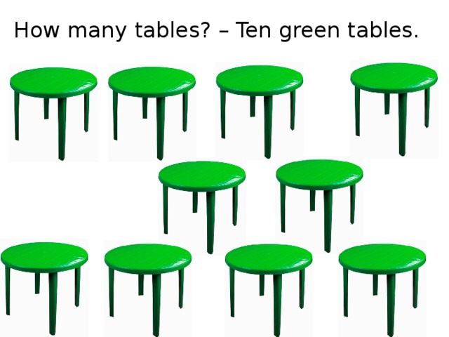 How many tables? – Ten green tables.