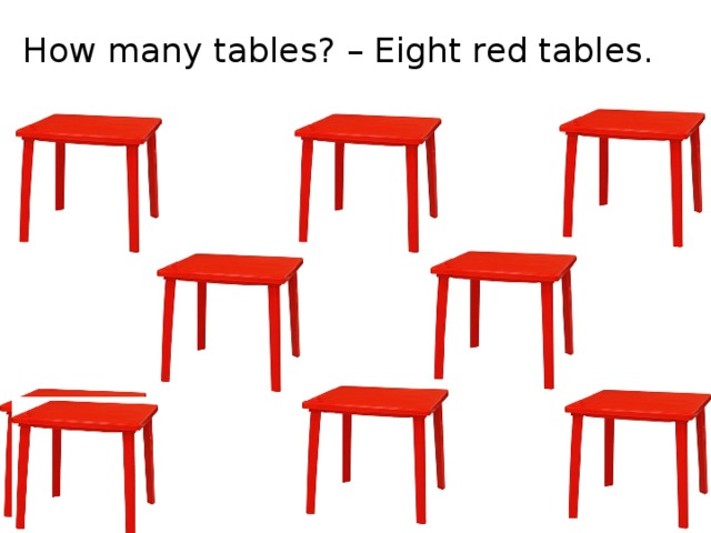 How many tables? – Eight red tables.
