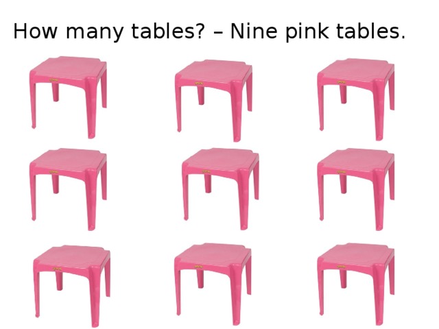 How many tables? – Nine pink tables.