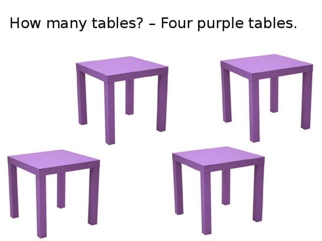 How many tables? – Four purple tables.