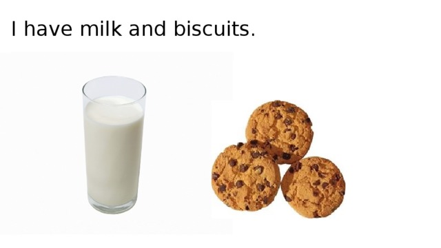 I have milk and biscuits.