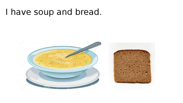 I have soup and bread.