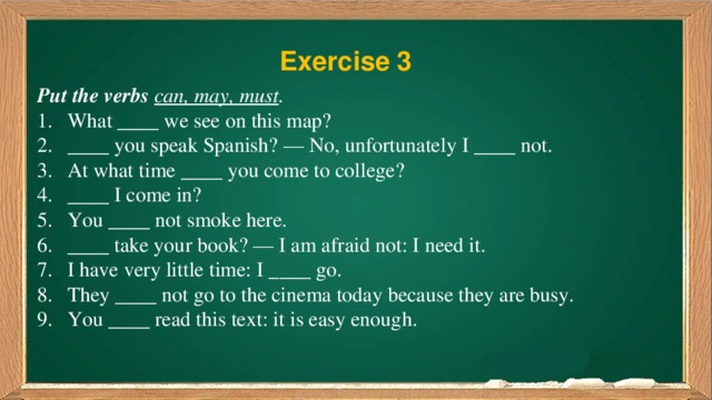 Exercise 3 Put the verbs  can, may, must .