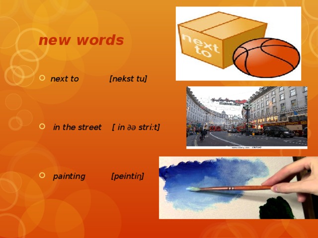 new words next to [nekst tu]     in the street [ in ∂ə stri:t]