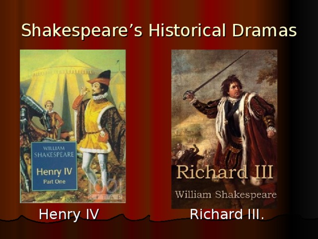 Shakespeare’s Historical Dramas  Henry IV Richard III.
