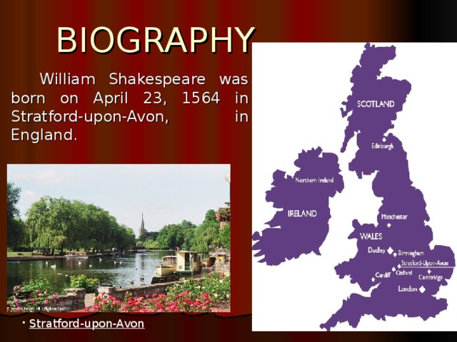 BIOGRAPHY   William Shakespeare was born on April 23, 1564 in Stratford-upon-Avon, in England.