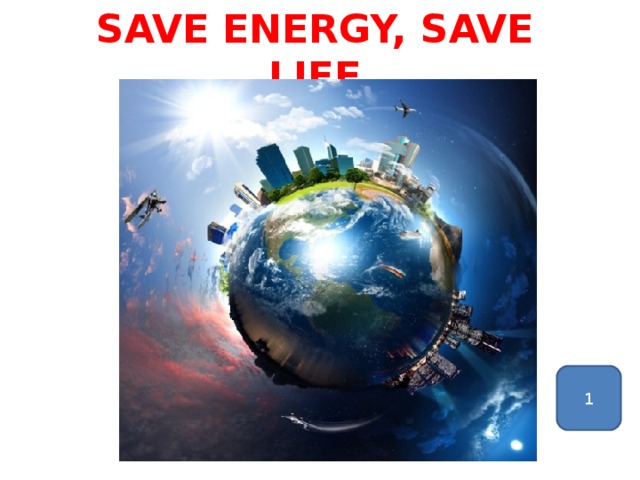 SAVE ENERGY, SAVE LIFE 1