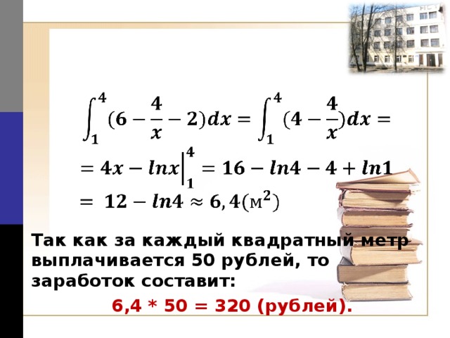 Так как за каждый квадратный метр выплачивается 50 рублей, то заработок составит:  6,4 * 50 = 320 (рублей).