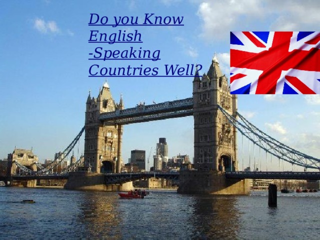 Do you Know English -Speaking Countries Well? Do you Know English Well?