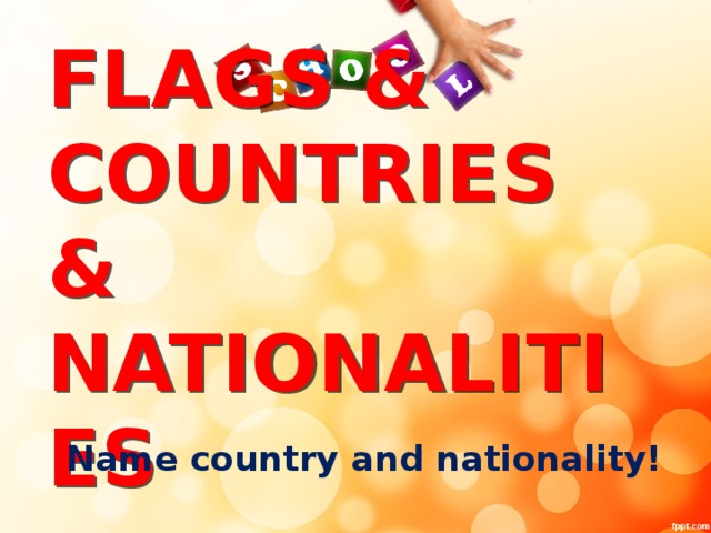 FLAGS & COUNTRIES & NATIONALITIES Name country and nationality!