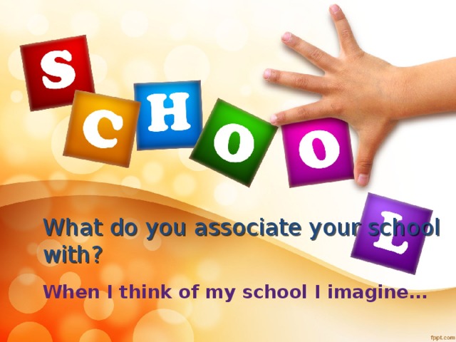 What do you associate your school  with? When I think of my school I imagine…  
