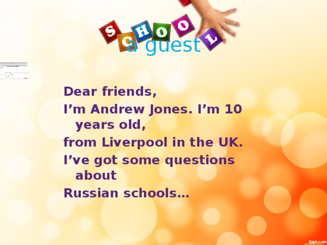a guest Dear friends, I’m Andrew Jones. I’m 10 years old, from Liverpool in the UK. I’ve got some questions about Russian schools…