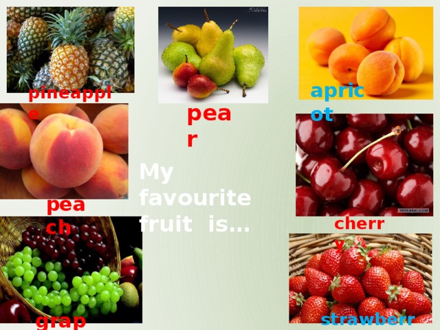 apricot pineapple pear My favourite fruit is… peach cherry grape strawberry