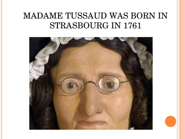 MADAME TUSSAUD WAS BORN IN STRASBOURG IN 1761