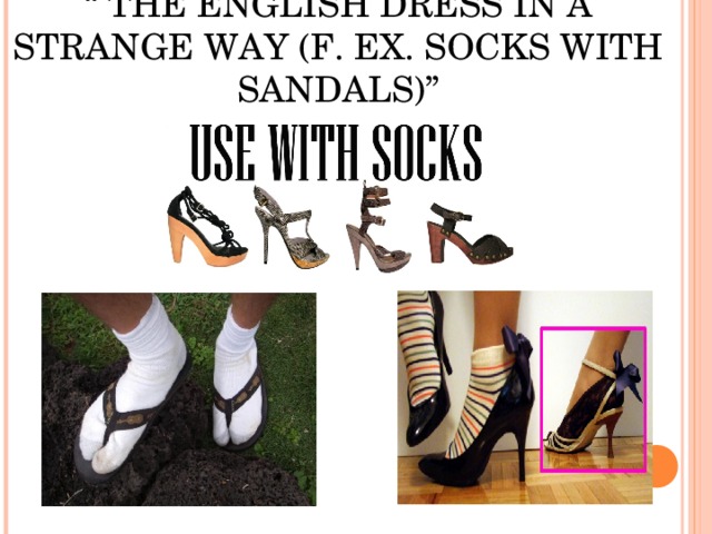 “ THE ENGLISH DRESS IN A STRANGE WAY (F. EX. SOCKS WITH SANDALS)”