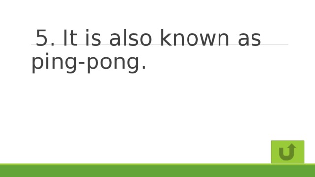 5. It is also known as ping-pong.