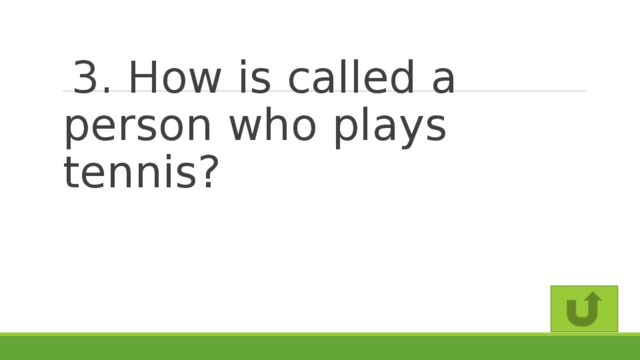 3. How is called a person who plays tennis?