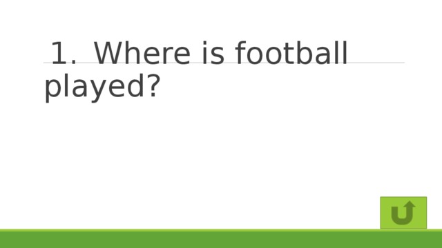 1.  Where is football played?