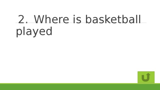 2.  Where is basketball played