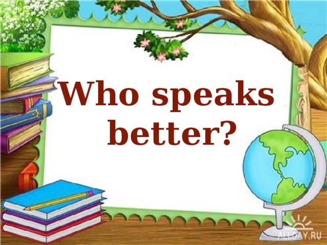 Who speaks  better?