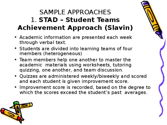 SAMPLE APPROACHES  1. STAD – Student Teams Achievement Approach (Slavin)