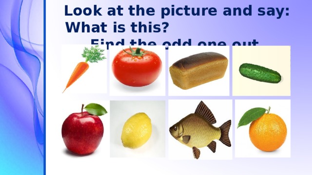 Look at the picture and say: What is this? Find the odd one out.
