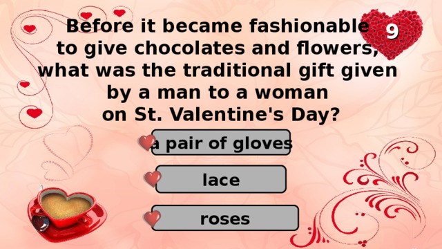 Before it became fashionable to give chocolates and flowers, what was the traditional gift given by a man to a woman on St. Valentine's Day? 9 a pair of gloves lace roses