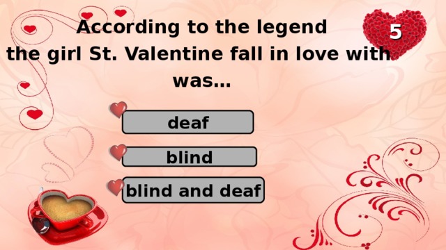 According to the legend the girl St. Valentine fall in love with was … 5 deaf blind blind and deaf