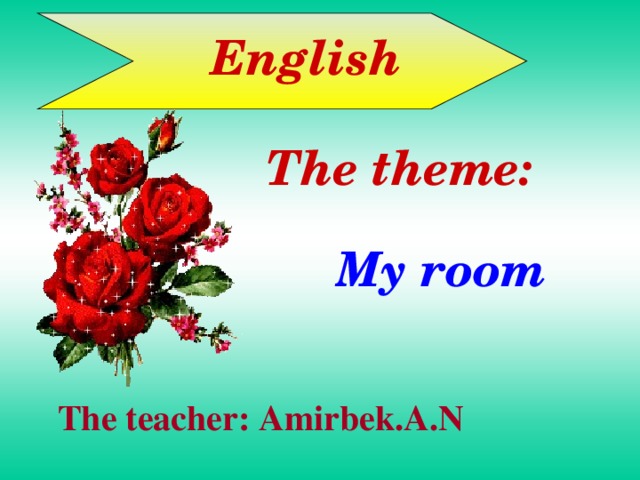 English The theme: My room The teacher: Amirbek.A.N