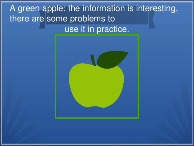 A green apple: the information is interesting, there are some problems to use it in practice.