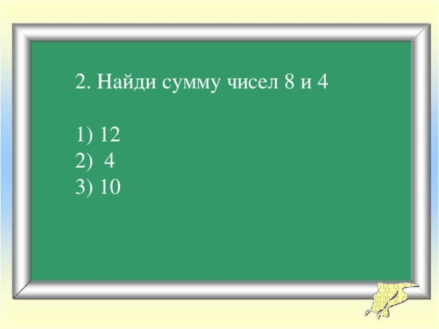 2. Найди сумму чисел 8 и 4