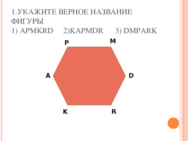 1. УКАЖИТЕ ВЕРНОЕ НАЗВАНИЕ ФИГУРЫ  1) APMKRD  2)KAPMDR  3) DMPARK M P А D R K