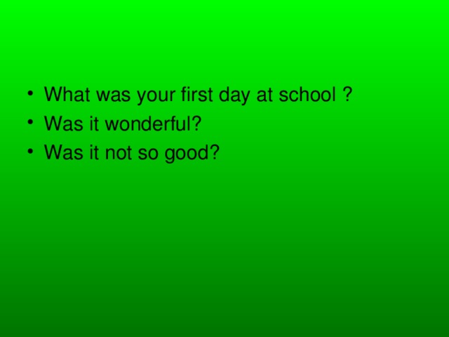 What was your first day at school ? Was it wonderful? Was it not so good?
