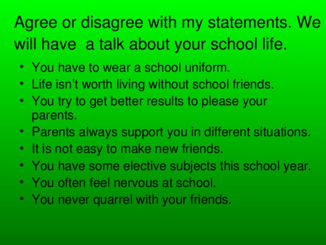 Agree or disagree with my statements. We will have a talk about your school life.