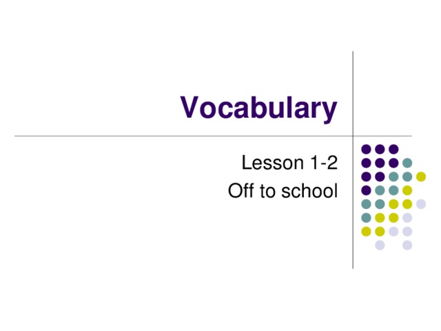Vocabulary Lesson 1-2 Off to school