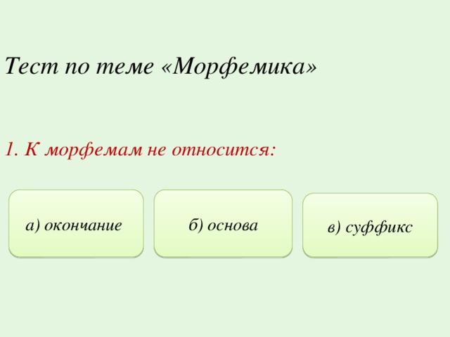 Тест по теме «Морфемика»   1. К морфемам не относится:   а) окончание б) основа в) суффикс