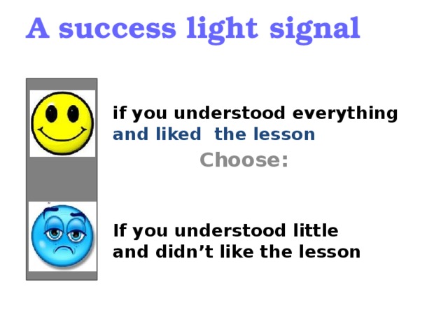 A success light signal  Choose:   if you understood everything and liked the lesson If you understood little and didn’t like the lesson