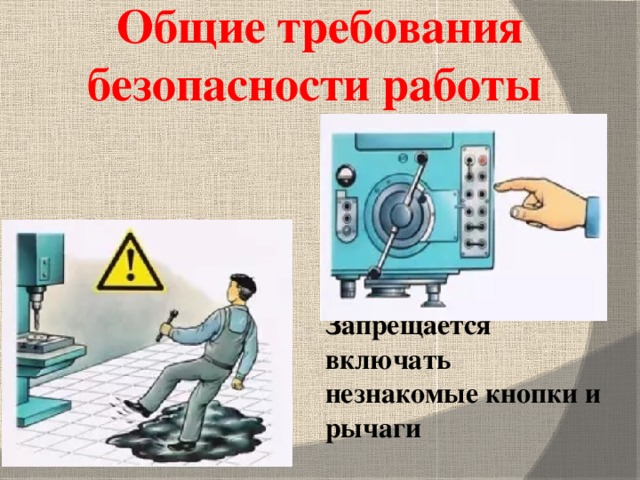 Общие требования безопасности работы   Содержите рабочее место в чистоте Запрещается включать незнакомые кнопки и рычаги