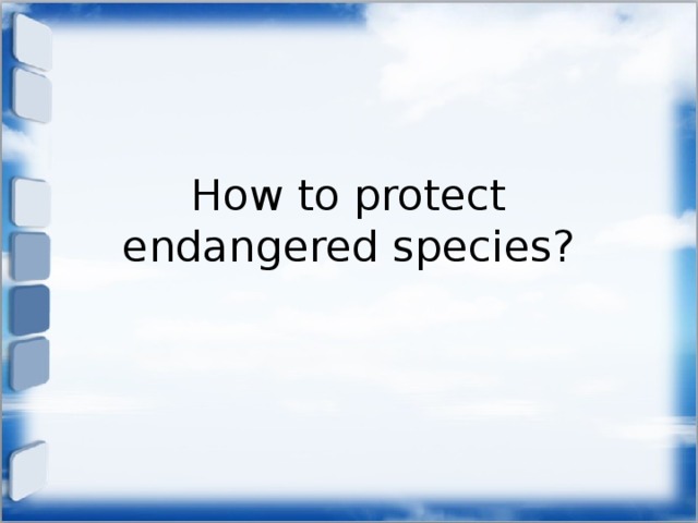 How to protect endangered species?