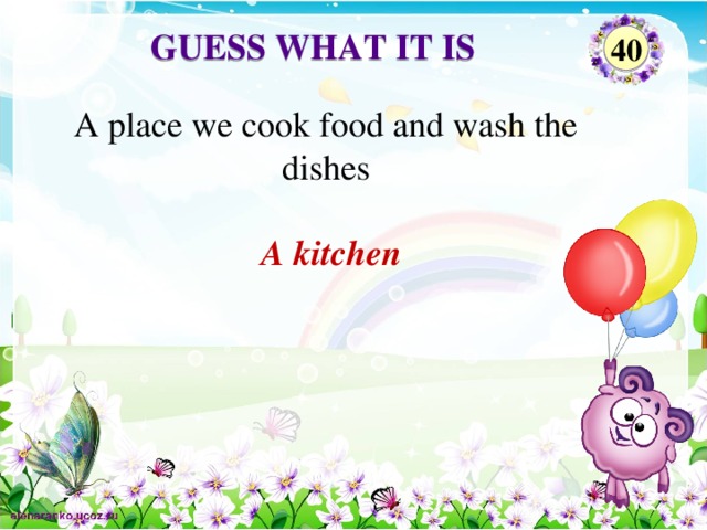 Guess what it is 40 A place we cook food and wash the dishes A kitchen