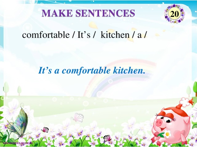 MAKE SENTENCES 20 comfortable / It’s / kitchen / a / It’s a comfortable kitchen.