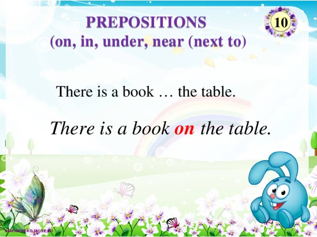 PREPOSITIONS (on, in, under, near (next to) 10 There is a book … the table.  There is a book on the table.