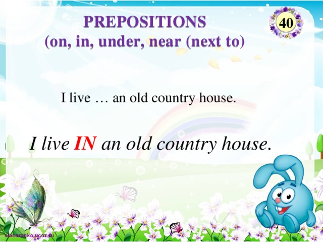 PREPOSITIONS (on, in, under, near (next to)    40 I live … an old country house. I live IN an old country house.