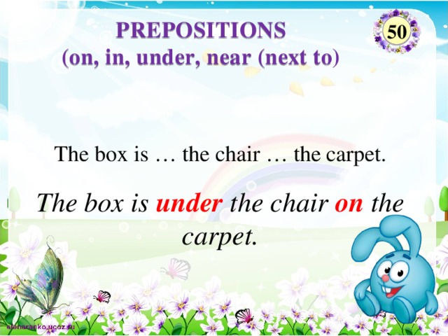 PREPOSITIONS (on, in, under, near (next to)  50 The box is … the chair … the carpet. The box is under the chair on the carpet.