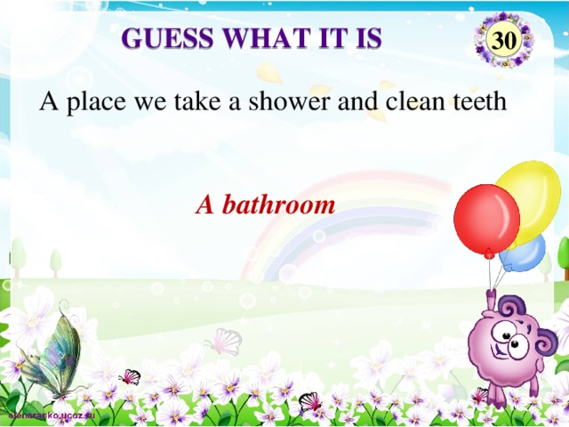 Guess what it is  30 A place we take a shower and clean teeth A bathroom