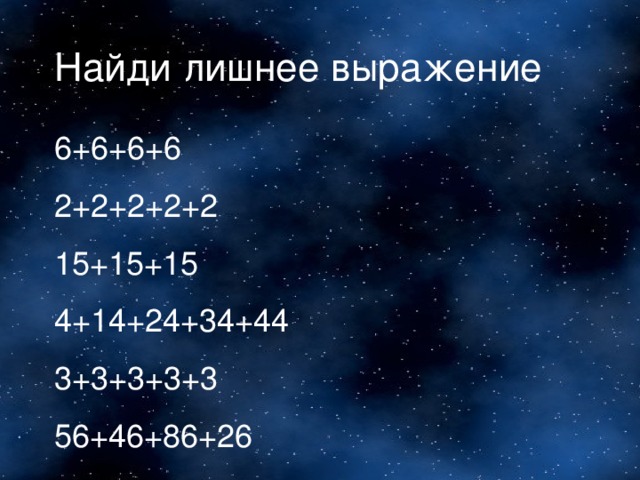 Найди лишнее выражение 6+6+6+6 2+2+2+2+2 15+15+15 4+14+24+34+44 3+3+3+3+3 56+46+86+26