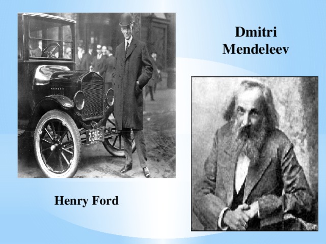 Dmitri Mendeleev Henry Ford